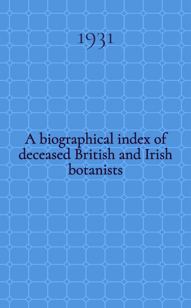 A biographical index of deceased British and Irish botanists