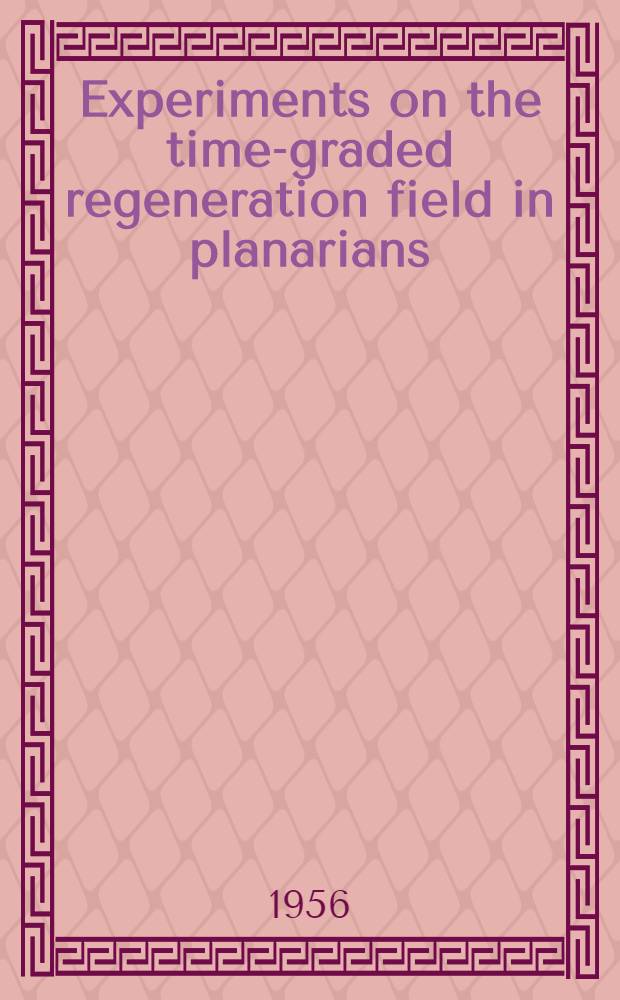 Experiments on the time-graded regeneration field in planarians : With a discussion of its morphogenetic significance