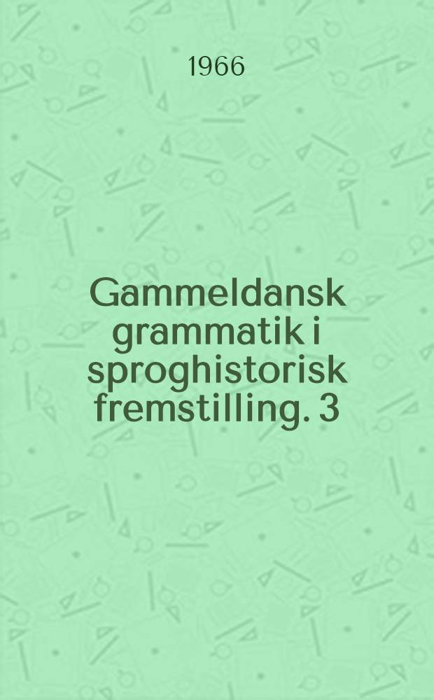 Gammeldansk grammatik i sproghistorisk fremstilling. 3 : Substantivernes deklination