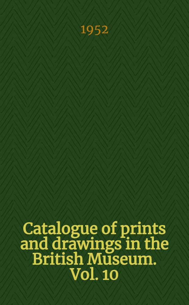 Catalogue of prints and drawings in the British Museum. Vol. 10 : 1820-1827