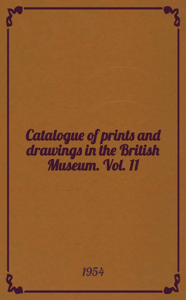 Catalogue of prints and drawings in the British Museum. Vol. 11 : 1828-1832