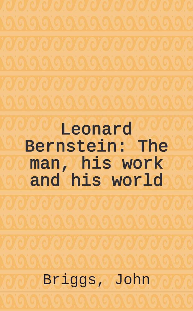 Leonard Bernstein : The man, his work and his world