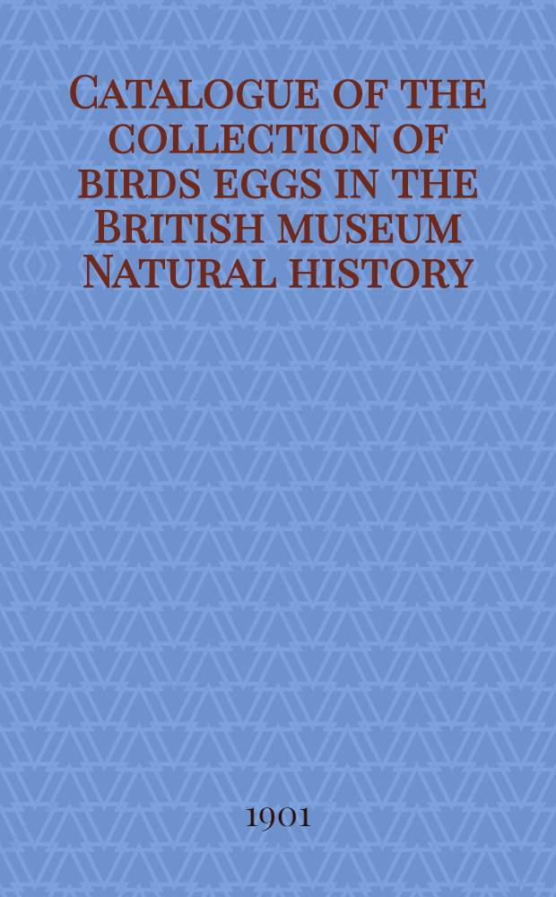 Catalogue of the collection of birds eggs in the British museum [Natural history]