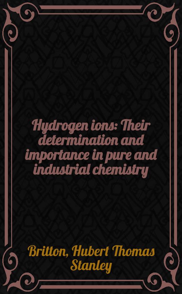 Hydrogen ions : Their determination and importance in pure and industrial chemistry : Vol. 1-2