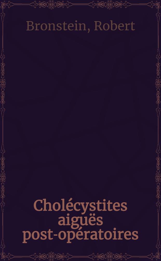 Chol&eacute;cystites aigu&euml;s post-op&eacute;ratoires : Diagnostic et traitement chirurgical : A propos de 10 observations : Revue de la litt&eacute;rature : Th&egrave;se ..