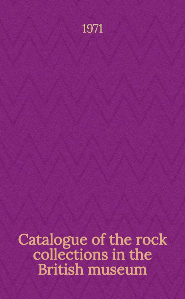 Catalogue of the rock collections in the British museum (natural history)