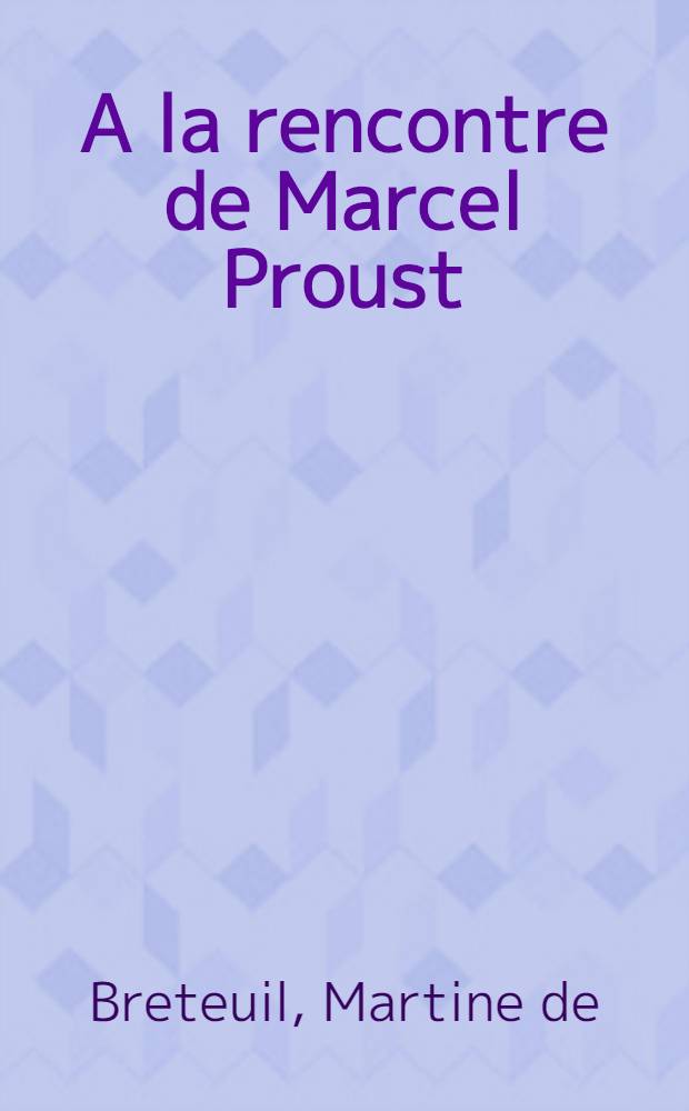 A la rencontre de Marcel Proust : Quelques pages de l'oeuvre de Marcel Proust choisies et mises en scène