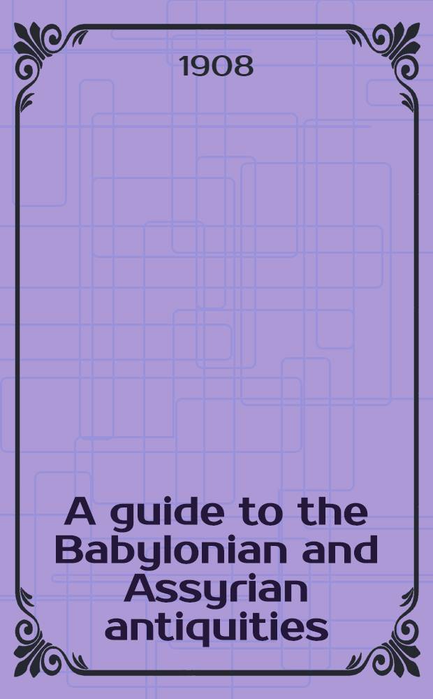 A guide to the Babylonian and Assyrian antiquities