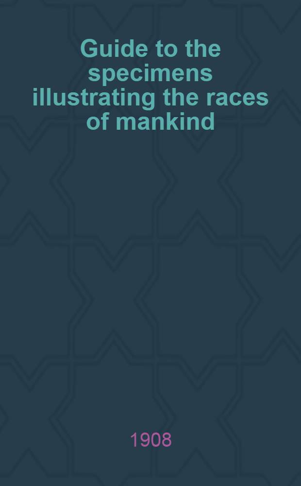 Guide to the specimens illustrating the races of mankind (anthropology), exhibited in the Department of zoology, British museum (natural history)