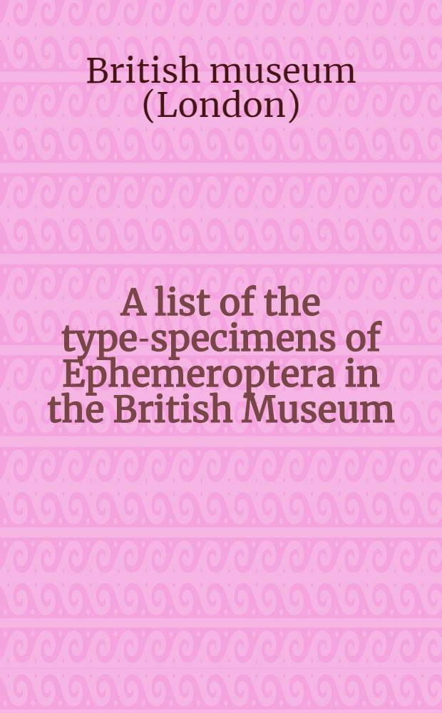 A list of the type-specimens of Ephemeroptera in the British Museum (natural history)