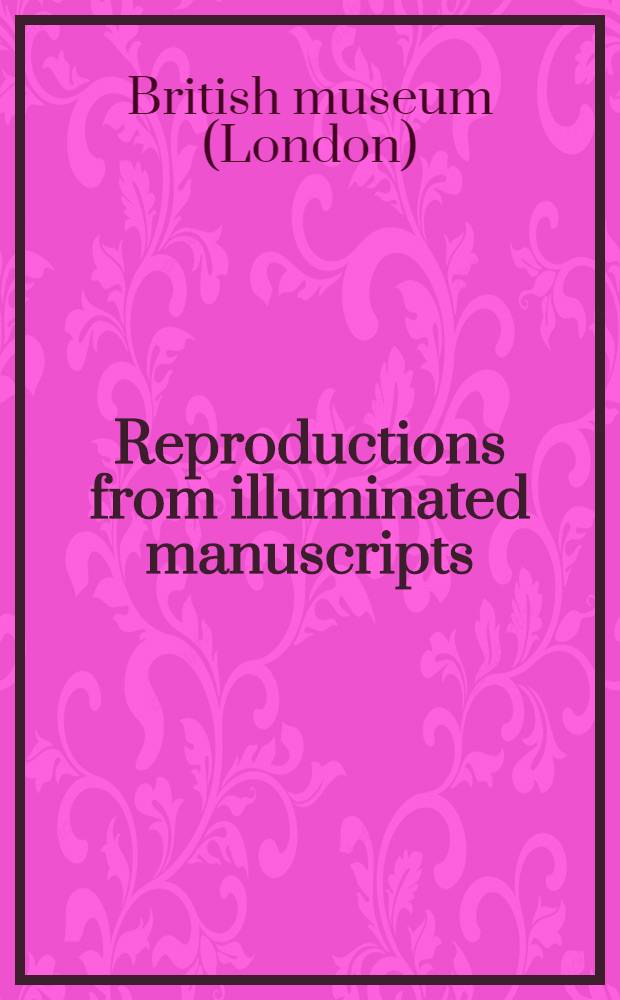 Reproductions from illuminated manuscripts : Publ. by the Trustees of the British museum