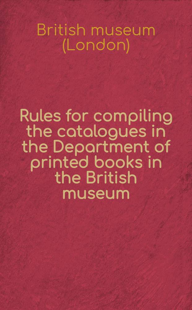 Rules for compiling the catalogues in the Department of printed books in the British museum
