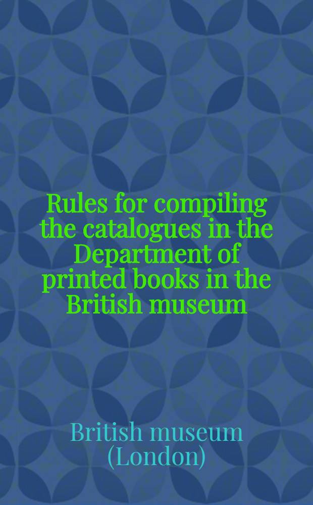 Rules for compiling the catalogues in the Department of printed books in the British museum