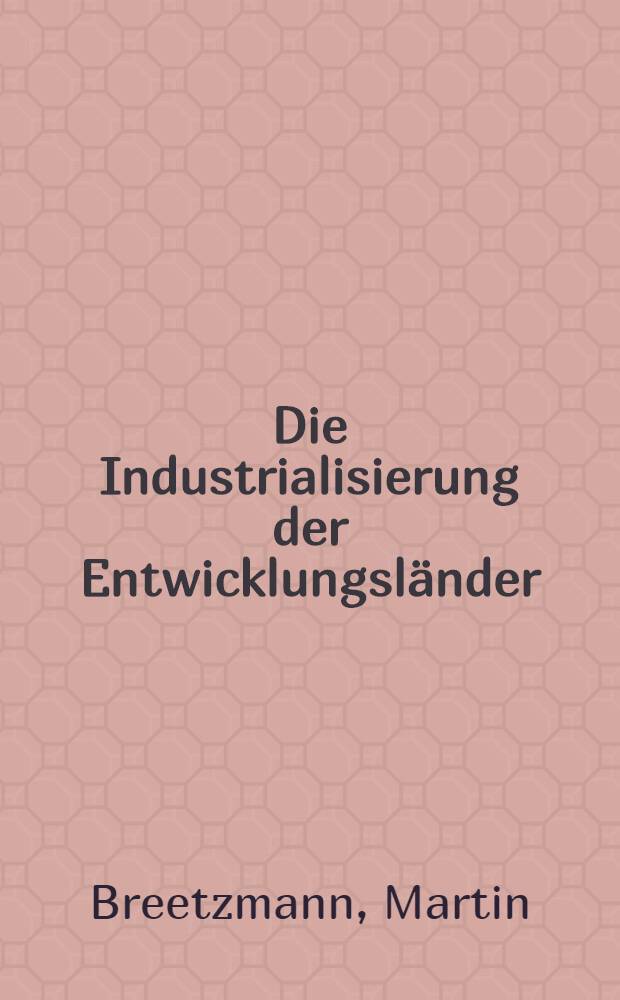 Die Industrialisierung der Entwicklungsländer : Stand, Probleme, Perspektiven