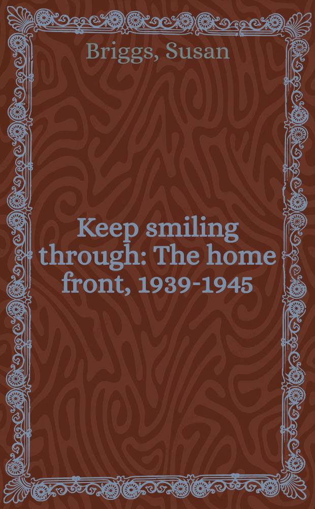 Keep smiling through : The home front, 1939-1945