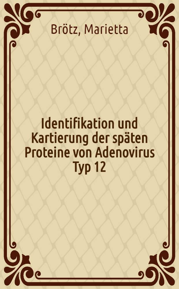 Identifikation und Kartierung der späten Proteine von Adenovirus Typ 12 : Inaug.-Diss