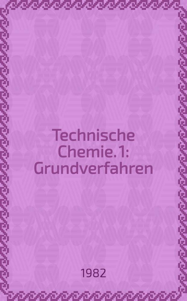 Technische Chemie. 1 : Grundverfahren