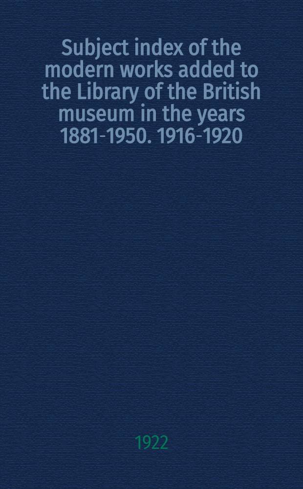 Subject index of the modern works added to the Library of the British museum in the years 1881-1950. 1916-1920