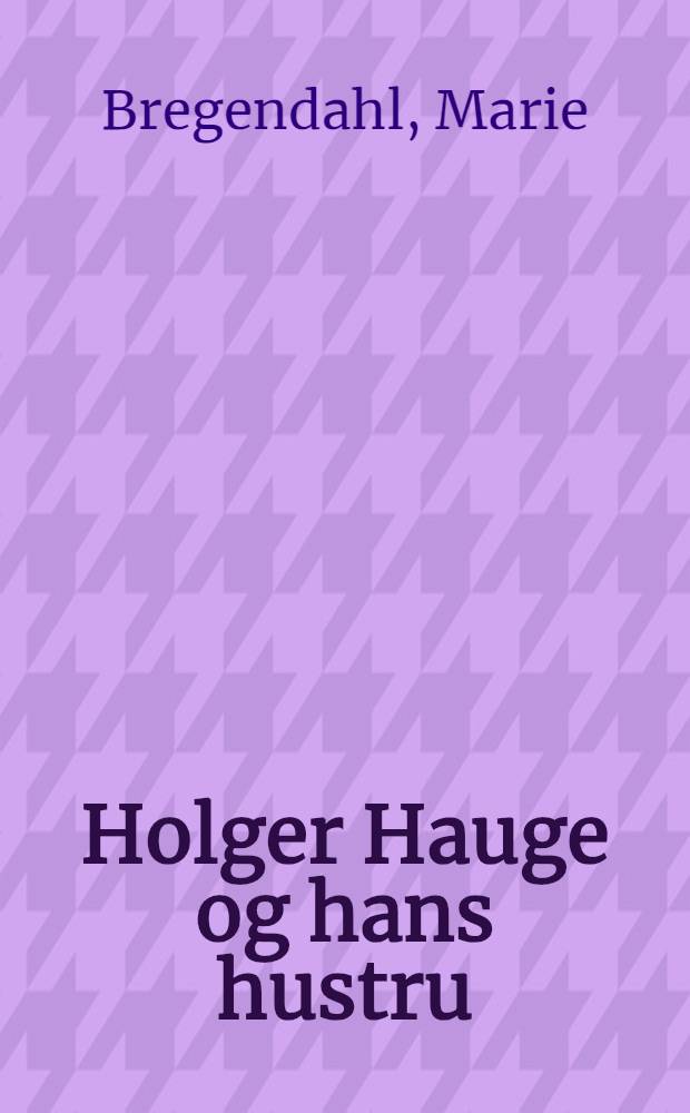 Holger Hauge og hans hustru : Roman fra en historisk tid