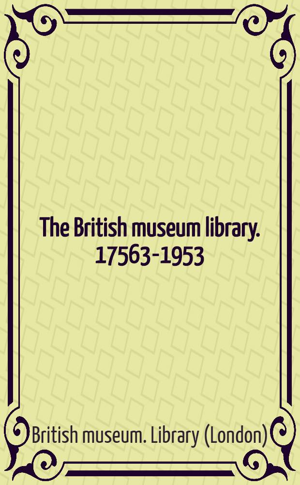 The British museum library. 17563-1953 : Special exhibition July 1953