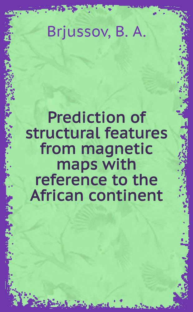 Prediction of structural features from magnetic maps with reference to the African continent : Lecture delivered at the Seminar on modern methods of prospecting and exploration for mineral deposits for experts from the ECA member-countries, Tashkent, USSR, Sept. 1976