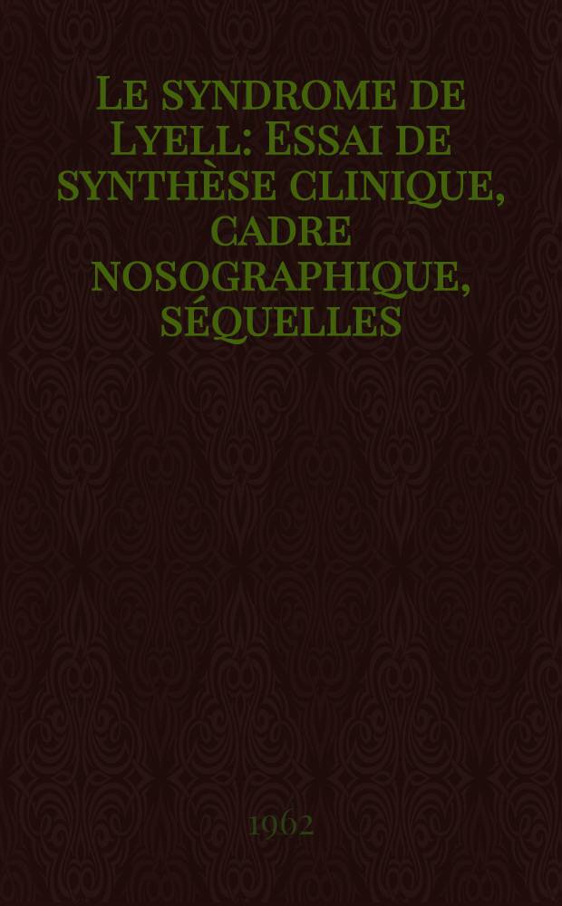 Le syndrome de Lyell : Essai de synthèse clinique, cadre nosographique, séquelles : Thèse ..