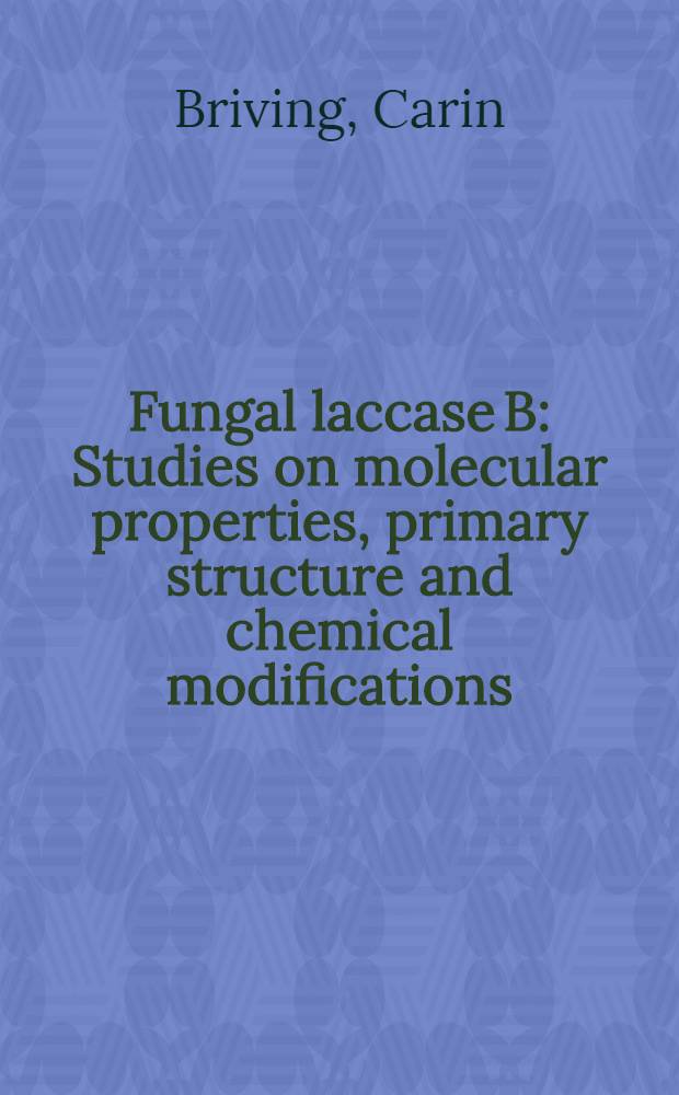 Fungal laccase B : Studies on molecular properties, primary structure and chemical modifications : Avh. ..