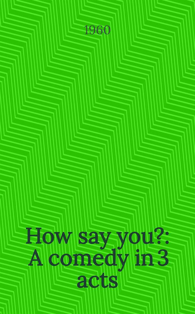 How say you? : A comedy in 3 acts