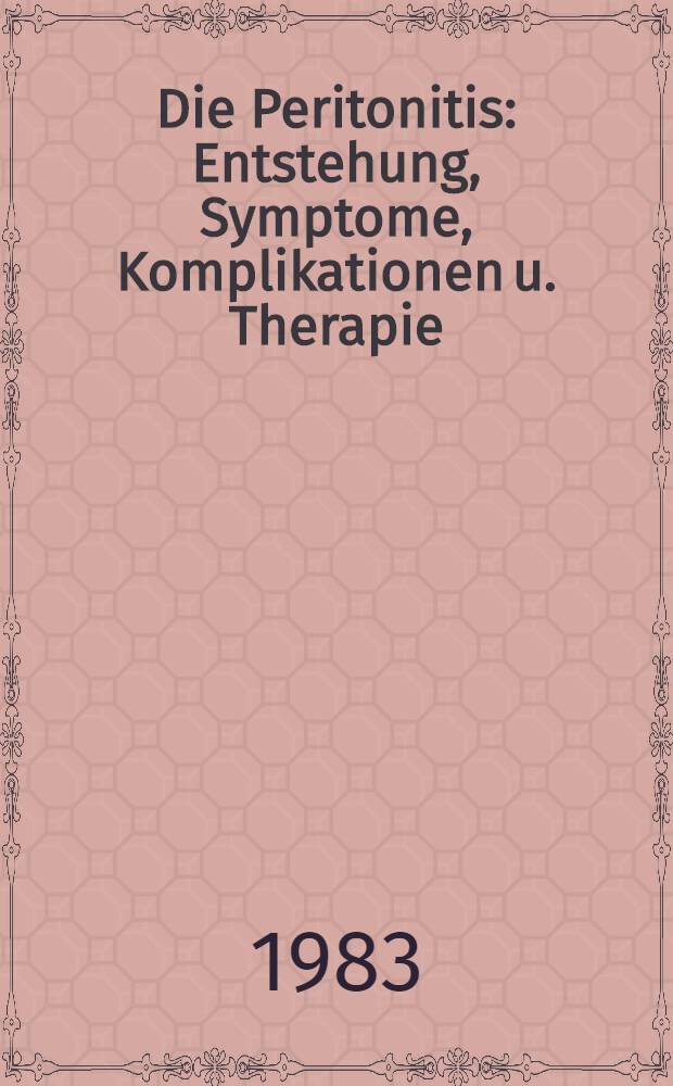 Die Peritonitis : Entstehung, Symptome, Komplikationen u. Therapie : Eine retrospektive Studie : Inaug.-Diss