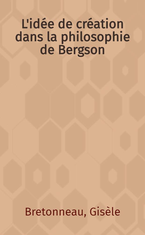 L'idée de création dans la philosophie de Bergson : Thèse prés. devant l'Univ. de Lille III