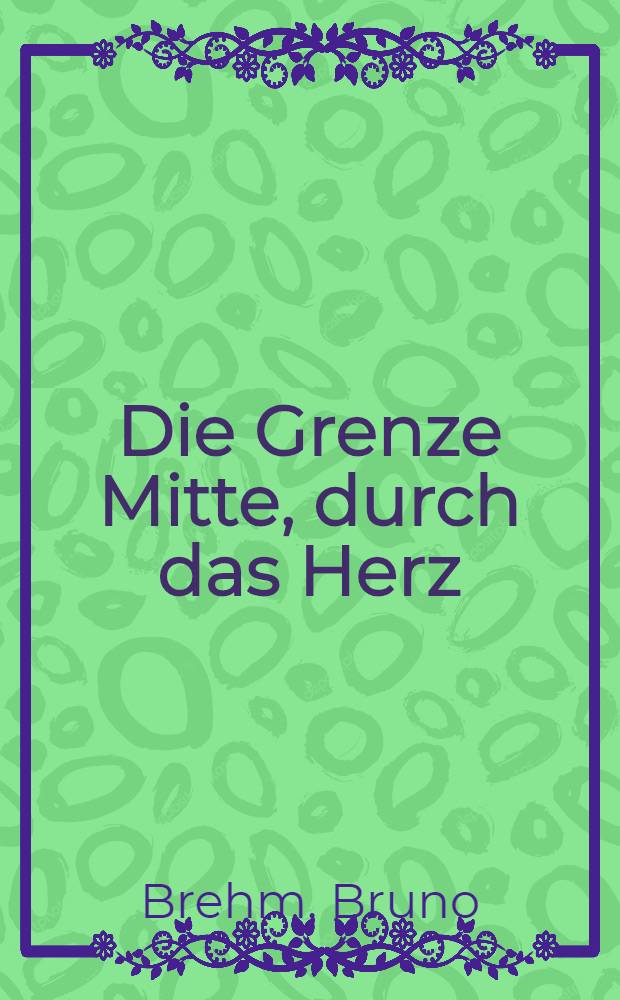 Die Grenze Mitte, durch das Herz