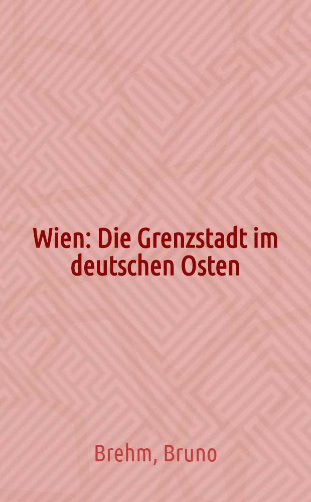 Wien : Die Grenzstadt im deutschen Osten