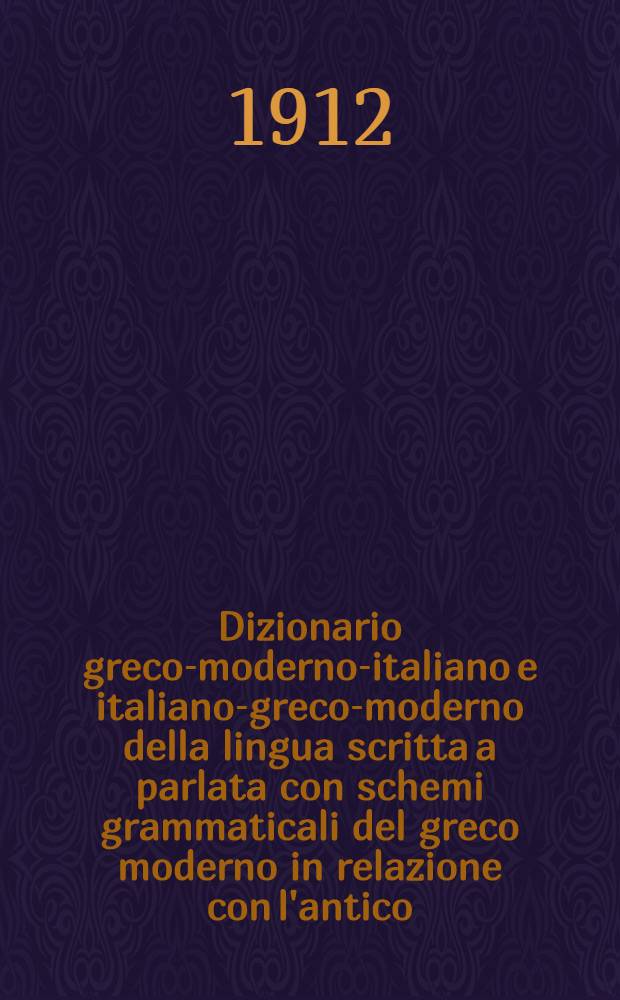 Dizionario greco-moderno-italiano e italiano-greco-moderno della lingua scritta a parlata con schemi grammaticali del greco moderno in relazione con l'antico ... P. 1 : Greco-moderno-italiano