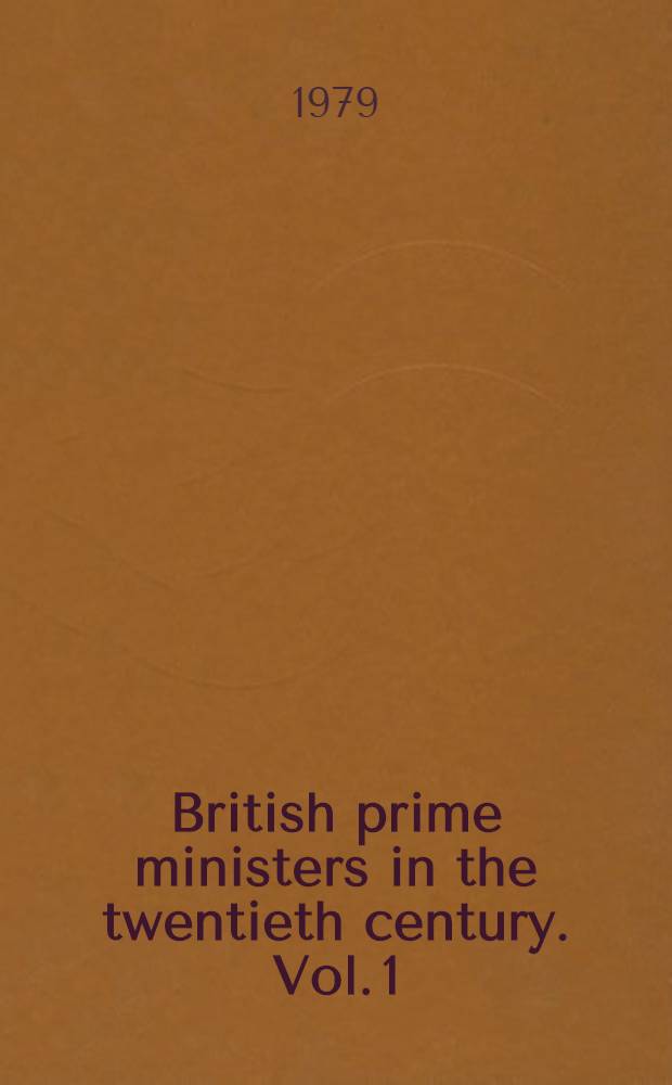 British prime ministers in the twentieth century. Vol. 1 : Balfour to Chamberlain
