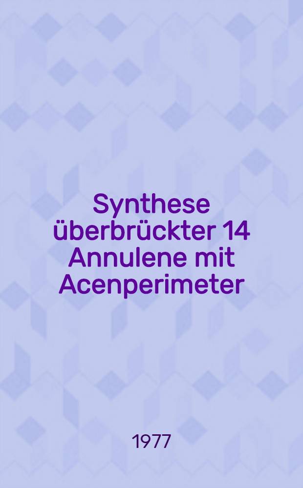 Synthese überbrückter [14] Annulene mit Acenperimeter : Inaug.-Diss. ... der Math.-naturwiss. Fak. der Univ. zu Köln