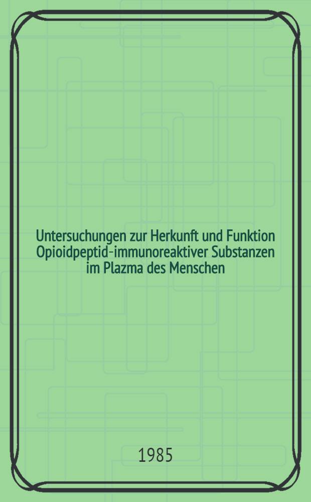 Untersuchungen zur Herkunft und Funktion Opioidpeptid-immunoreaktiver Substanzen im Plazma des Menschen : Inaug.-Diss