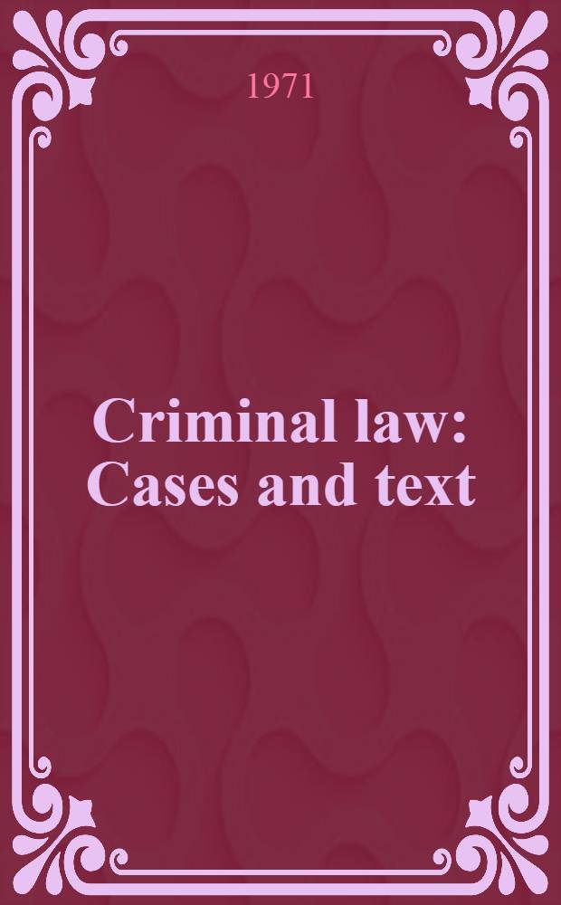 Criminal law : Cases and text