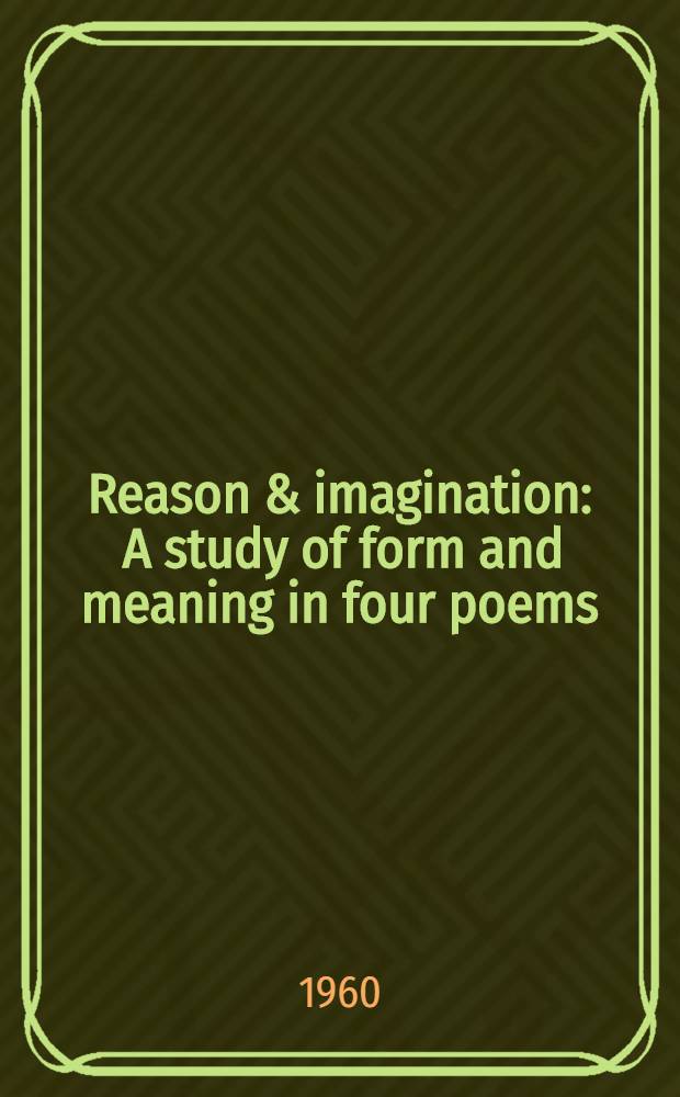 Reason & imagination : A study of form and meaning in four poems
