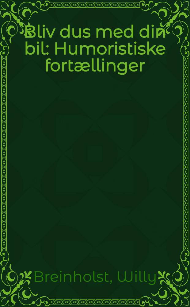 Bliv dus med din bil : Humoristiske fort&aelig;llinger