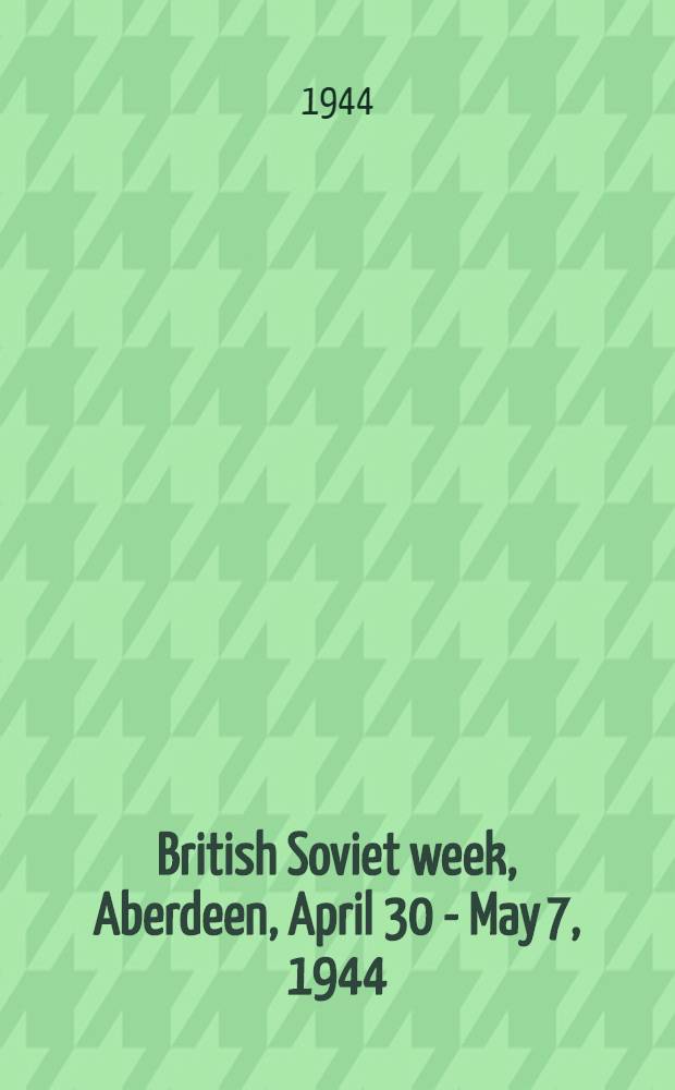 British Soviet week, [Aberdeen, April 30 - May 7, 1944]