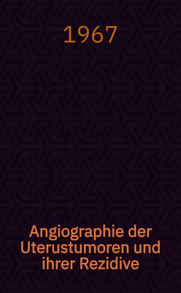 Angiographie der Uterustumoren und ihrer Rezidive