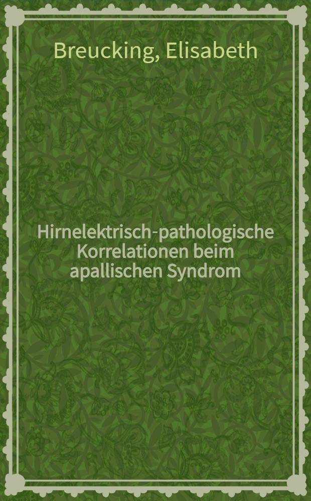 Hirnelektrisch-pathologische Korrelationen beim apallischen Syndrom : Inaug.-Diss. ... der ... Med. Fak. der ... Univ. zu Bonn