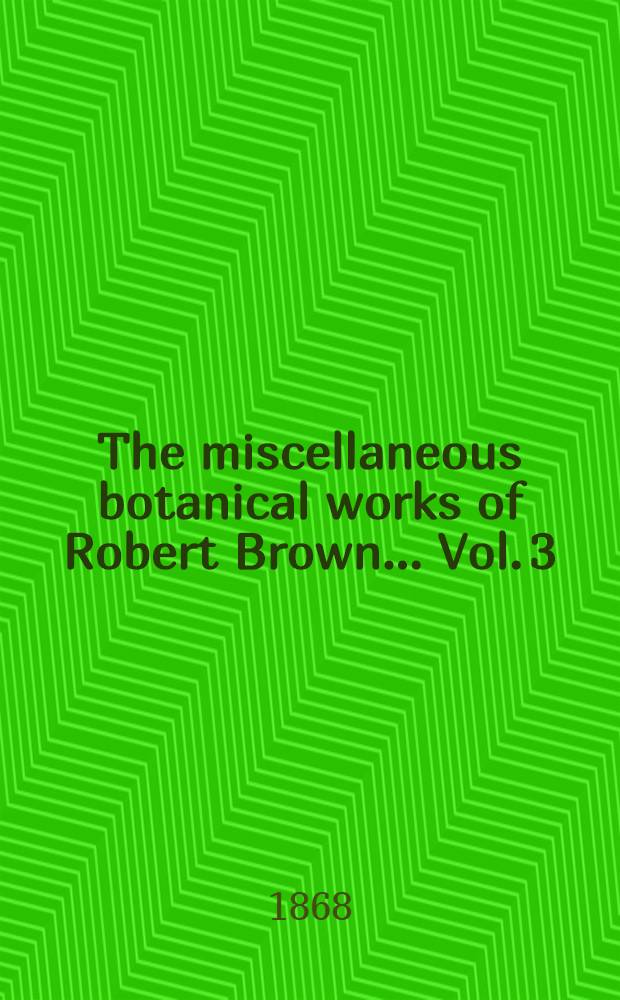 The miscellaneous botanical works of Robert Brown ... Vol. 3 : Atlas of plates