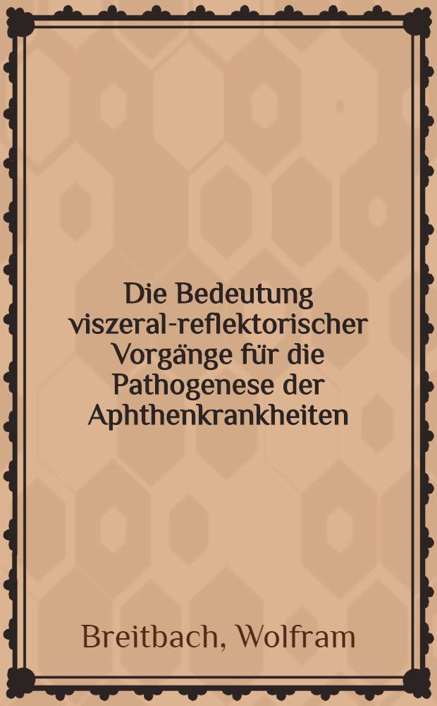 Die Bedeutung viszeral-reflektorischer Vorg&auml;nge f&uuml;r die Pathogenese der Aphthenkrankheiten (Morbus Beh&ccedil;et und habituelle Aphthen) : Inaug.-Diss