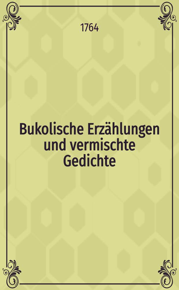 Bukolische Erz&auml;hlungen und vermischte Gedichte