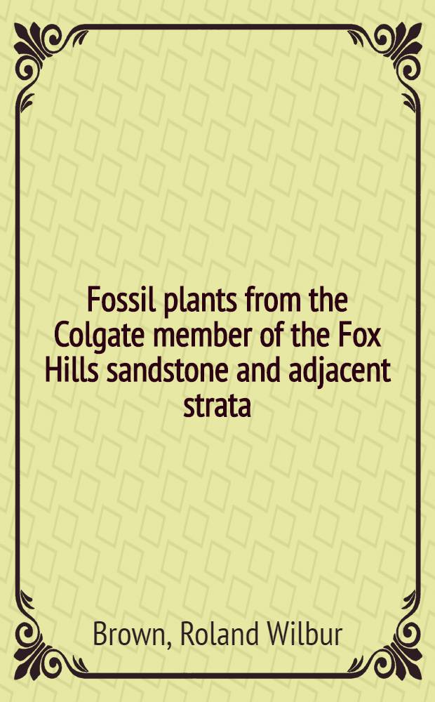 Fossil plants from the Colgate member of the Fox Hills sandstone and adjacent strata