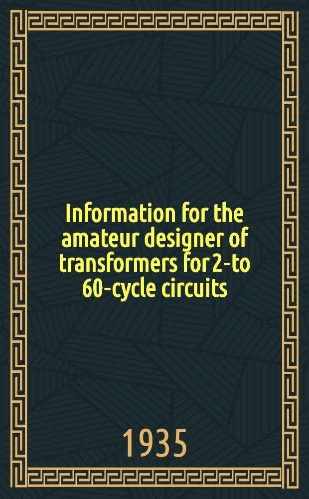 Information for the amateur designer of transformers for 25- to 60-cycle circuits