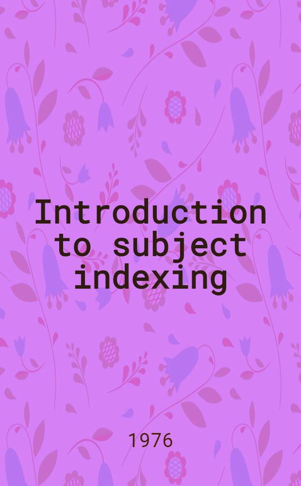 Introduction to subject indexing : A programmed text. Vol. 1 : Subject analysis and practical classification