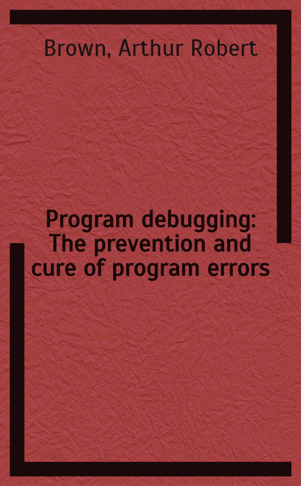 Program debugging : The prevention and cure of program errors