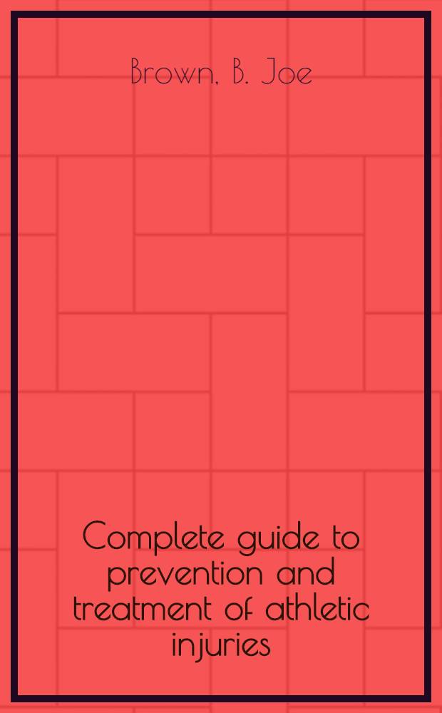 Complete guide to prevention and treatment of athletic injuries